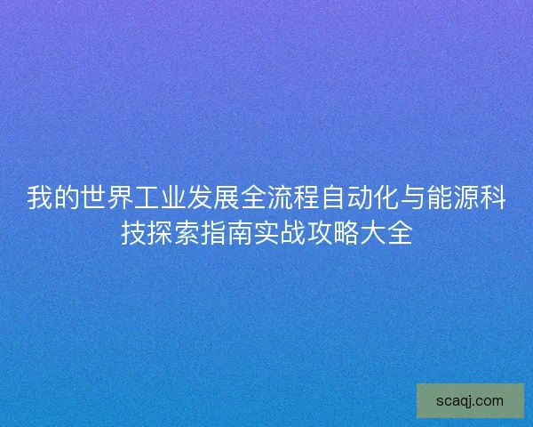 我的世界工业发展全流程自动化与能源科技探索指南实战攻略大全